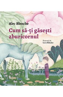 Cum sa-ti gasesti zburicornul - Alec Blenche, Lucia Mihailov