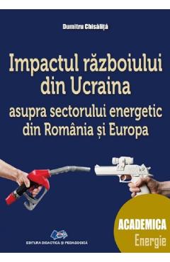 Impactul razboiului din Ucraina asupra sectorului energetic din Romania si Europa - Dumitru Chisalita