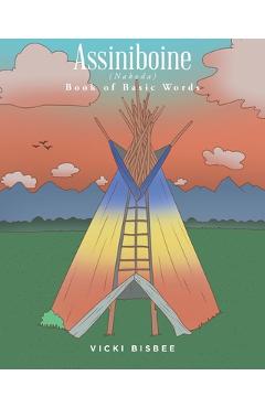 Assiniboine (Nakoda): Book of Basic Words - Vicki Bisbee