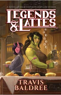 Legends & Lattes: A Novel of High Fantasy and Low Stakes - Travis Baldree