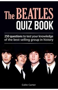 The Beatles Quiz Book: 250 Questions To Test Your Knowledge Of The Beatles - Colin Carter