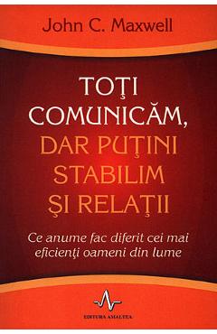 Toti comunicam, dar putini stabilim si relatii - John C. Maxwell