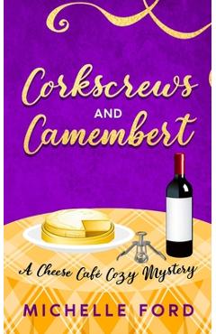 Corkscrews and Camembert - Michelle Ford