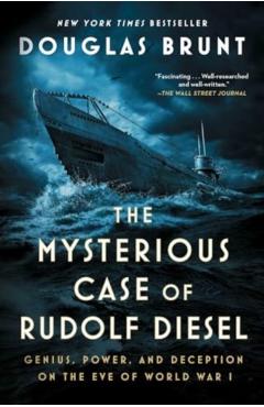 The Mysterious Case of Rudolf Diesel: Genius, Power, and Deception on the Eve of World War I - Douglas Brunt