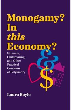 Monogamy? in This Economy: Finances, Childrearing, and Other Practical Concerns of Polyamory - Laura Boyle
