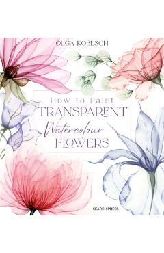 How to Paint Transparent Watercolour Flowers - Olga Koelsch