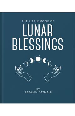 The Little Book of Lunar Blessings: Harnessing the Mystic Power of the Moon - Katalin Patnaik