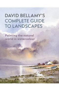 David Bellamy\'s Complete Guide to Landscapes: Painting the Natural World in Watercolour - David Bellamy