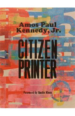 Amos Paul Kennedy, Jr.: Citizen Printer - Amos Paul Kennedy Jr