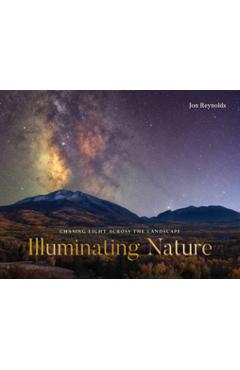 Illuminating Nature: Chasing Light Across the Landscape - Jon Reynolds