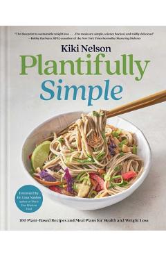 Plantifully Simple: 100 Plant-Based Recipes and Meal Plans for Health and Weight-Loss (a Cookbook) - Kiki Nelson