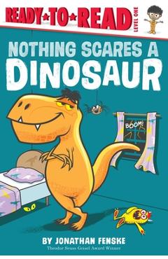 Nothing Scares a Dinosaur: Ready-To-Read Level 1 - Jonathan Fenske