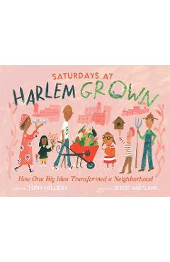 Saturdays at Harlem Grown: How One Big Idea Transformed a Neighborhood - Tony Hillery