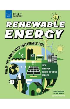 Renewable Energy: Power the World with Sustainable Fuel with Hands-On Science Activities for Kids - Erin Twamley