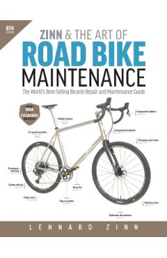 Zinn & the Art of Road Bike Maintenance: The World's Best-Selling Bicycle Repair and Maintenance Guide, 6th Edition - Lennard Zinn