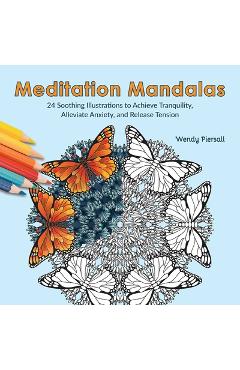 Meditation Mandalas: 24 Soothing Nature-Based Illustrations to Achieve Tranquility, Alleviate Anxiety, and Release Tension - Wendy Piersall