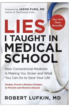 Lies I Taught in Medical School: How Conventional Medicine Is Making You Sicker and What You Can Do to Save Your Own Life - Robert Lufkin