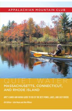 Quiet Water Massachusetts, Connecticut, and Rhode Island: Amc\'s Canoe and Kayak Guide to 100 of the Best Ponds, Lakes, and Easy Rivers - John Hayes