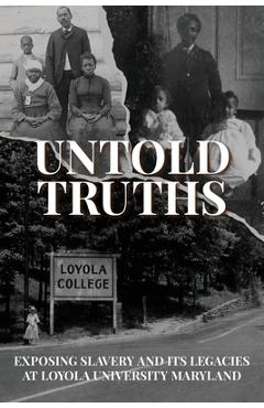 Untold Truths: Exposing Slavery and Its Legacies at Loyola University Maryland - Loyola University Maryland