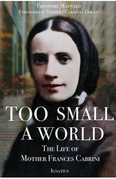Too Small a World: The Life of Mother Frances Cabrini - Theodore Maynard