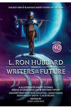 L. Ron Hubbard Presents Writers of the Future Volume 40: L. Ron Hubbard Presents Writers of the Future Volume 40 - L. Ron Hubbard