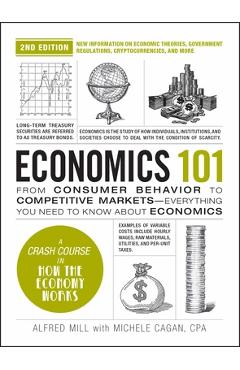 Economics 101, 2nd Edition: From Consumer Behavior to Competitive Markets--Everything You Need to Know about Economics - Michele Cagan