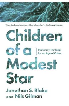 Children of a Modest Star: Planetary Thinking for an Age of Crises - Jonathan S. Blake
