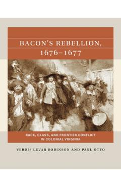Bacon's Rebellion, 1676-1677: Race, Class, and Frontier Conflict in Colonial Virginia - Verdis Levar Robinson