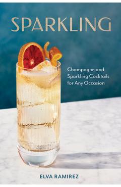 Sparkling: Champagne and Sparkling Cocktails for Any Occasion - Elva Ramirez