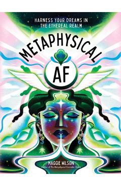 Metaphysical AF: Harness Your Dreams in the Ethereal Realm - Maggie Wilson