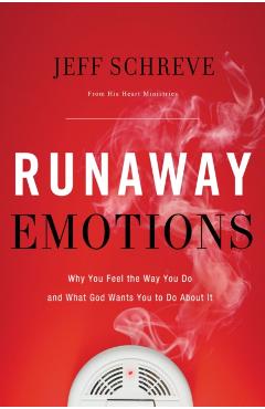 Runaway Emotions: Why You Feel the Way You Do and What God Wants You to Do about It - Jeff Schreve