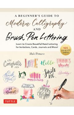 A Beginner's Guide to Modern Calligraphy & Brush Pen Lettering: Learn to Create Beautiful Hand Lettering for Invitations, Cards, Journals and More! (w - Maki Shimano