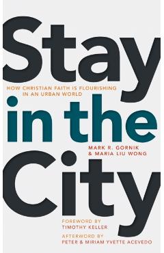 Stay in the City: How Christian Faith Is Flourishing in an Urban World - Mark R. Gornik