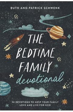 The Bedtime Family Devotional: 90 Devotions to Help Your Family Love and Live for God - Ruth Schwenk
