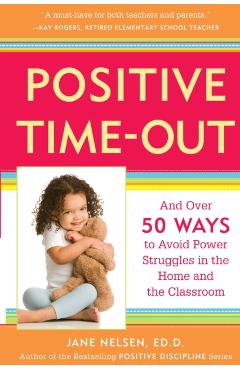 Positive Time-Out: And Over 50 Ways to Avoid Power Struggles in the Home and the Classroom - Jane Nelsen