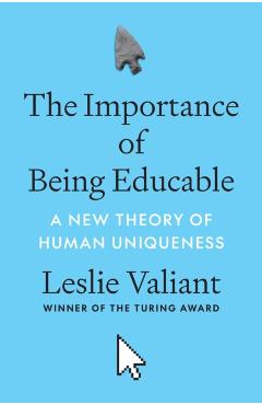 The Importance of Being Educable: A New Theory of Human Uniqueness - Leslie Valiant