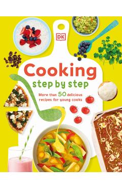 Cooking Step by Step: More Than 50 Delicious Recipes for Young Cooks - Denise Smart