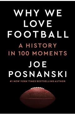Why We Love Football: A History in 100 Moments - Joe Posnanski