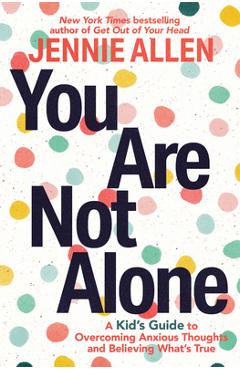 You Are Not Alone: A Kid\'s Guide to Overcoming Anxious Thoughts and Believing What\'s True - Jennie Allen