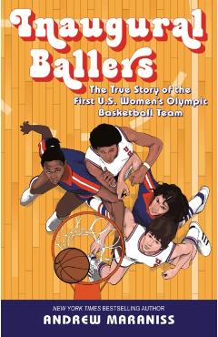 Inaugural Ballers: The True Story of the First Us Women's Olympic Basketball Team - Andrew Maraniss