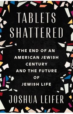 Tablets Shattered: The End of an American Jewish Century and the Future of Jewish Life