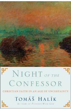 Night of the Confessor: Christian Faith in an Age of Uncertainty - Tomas Halik