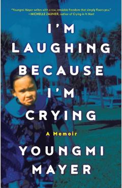 I'm Laughing Because I'm Crying: A Memoir - Youngmi Mayer