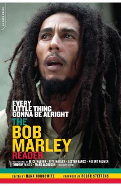 Every Little Thing Gonna Be Alright: The Bob Marley Reader - Hank Bordowitz