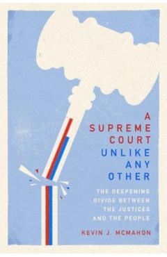 A Supreme Court Unlike Any Other: The Deepening Divide Between the Justices and the People - Kevin J. Mcmahon
