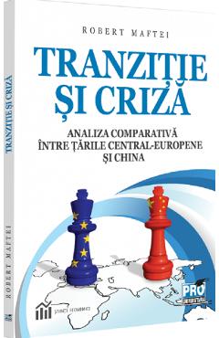 Tranzitie si criza. Analiza comparativa intre tarile Central-Europene si China - Robert Maftei