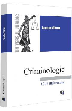 Criminologie. Curs universitar - Bogdan Virjan - UNIVERSUL JURIDIC