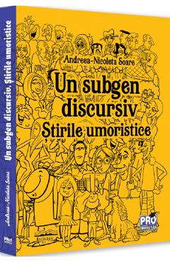 Un subgen discursiv. Stirile umoristice - Andreea Nicoleta Soare - PRO UNIVERSITARIA