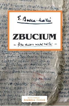 Zbucium. File dintr-o viata traita - Emil Bosca-Malin - FUNDATIA ACADEMIA CIVICA