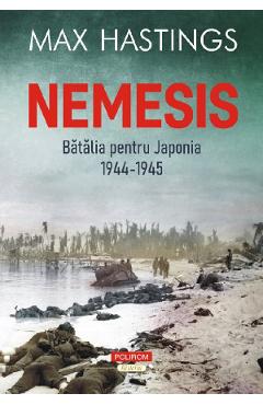 Nemesis. Batalia Pentru Japonia 1944-1945 - Max Hastings